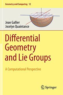 Differential Geometry and Lie Groups: A Computational Perspective (Geometry and Computing, 12, Band 12)