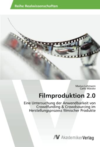 Filmproduktion 2.0: Eine Untersuchung der Anwendbarkeit von Crowdfunding & Crowdsourcing im Herstellungsprozess filmischer Produkte