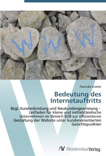 Bedeutung des Internetauftritts: Bzgl. Kundenbindung und Neukundengewinnung - Leitfaden für kleine und mittelständische Unternehmen im Bereich B2B ... unter kundenorientierten Gesichtspunkten
