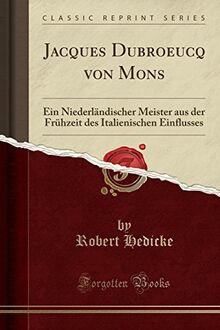 Jacques Dubroeucq von Mons: Ein Niederländischer Meister aus der Frühzeit des Italienischen Einflusses (Classic Reprint)