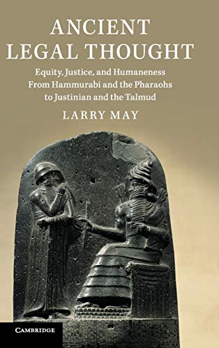 Larry May Ancient Legal Thought, Equity, Justice, And Humaneness From Hammurabi And The Pharaohs To Justinian And The Talmud