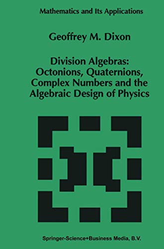 Division Alebras: Octonions, Quaternions, Complex Numbers and the Algebraic Design of Physics (Mathematics and Its Applications, 290, Band 290)