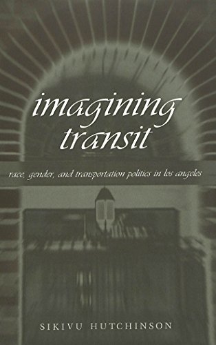Imagining Transit: Race, Gender, and Transportation Politics in Los Angeles (Travel Writing Across the Disciplines)