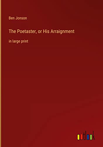 The Poetaster, or His Arraignment: in large print