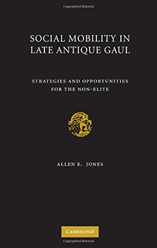 Social Mobility in Late Antique Gaul: Strategies and Opportunities for the Non-Elite