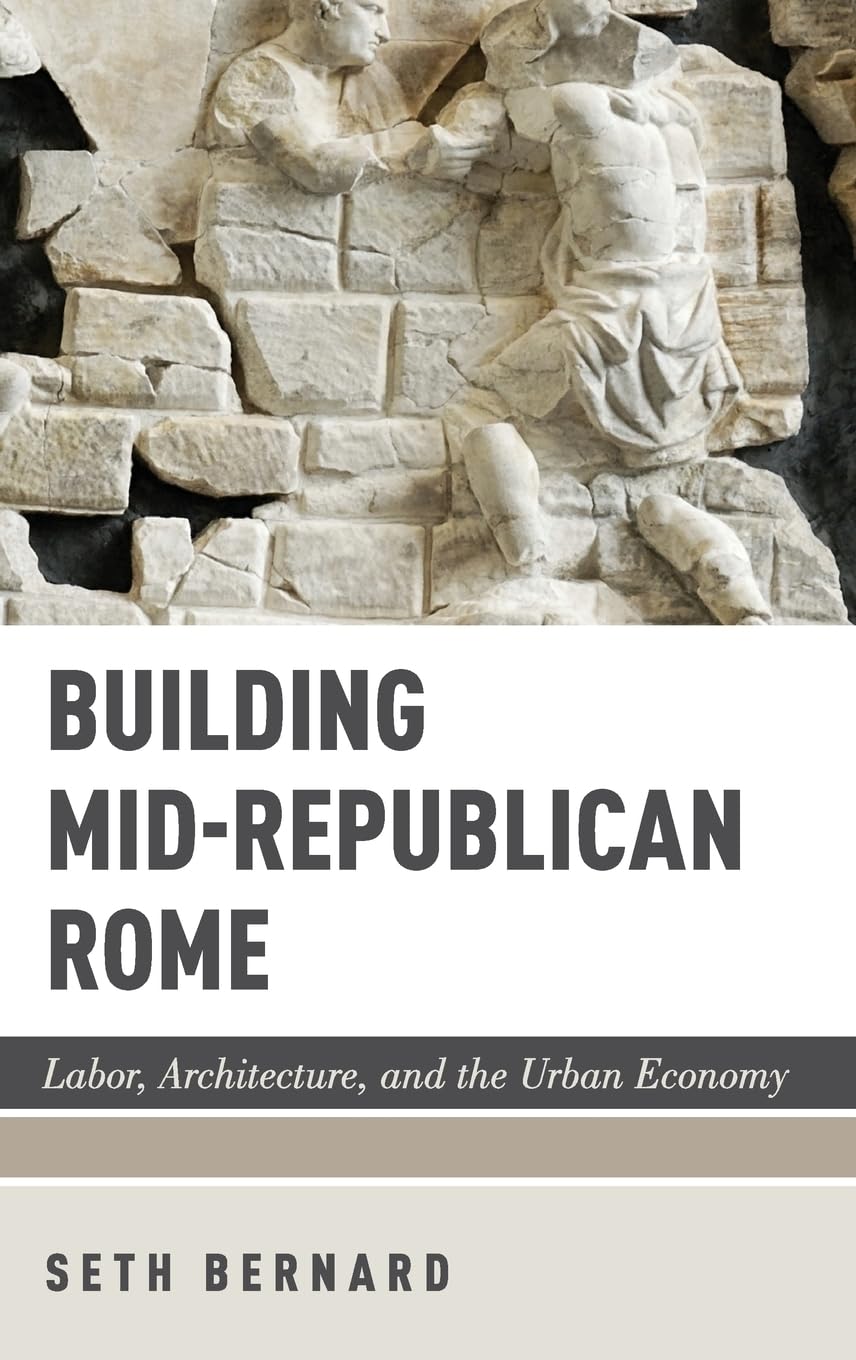 BUILDING MID-REPUBLICAN ROME C: Labor, Architecture, and the Urban Economy