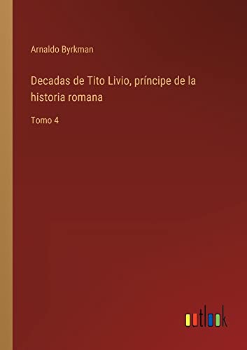 Decadas de Tito Livio, príncipe de la historia romana: Tomo 4