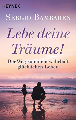 Lebe Deine Traume Der Weg Zu Einem Wahrhaft Gluck