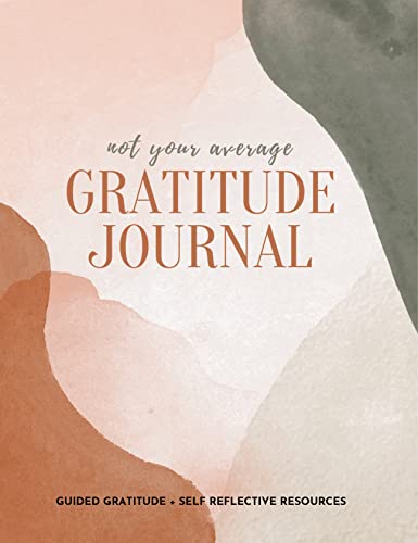 Gratitude Daily Not Your Average Gratitude Journal, Guided Gratitude + Self Reflection Resources (Daily Gratitude, Mindfulness And Happiness Journal For Women)