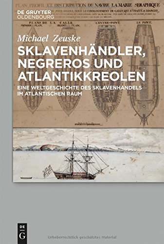 Sklavenhändler, Negreros und Atlantikkreolen: Eine Weltgeschichte des Sklavenhandels im atlantischen Raum