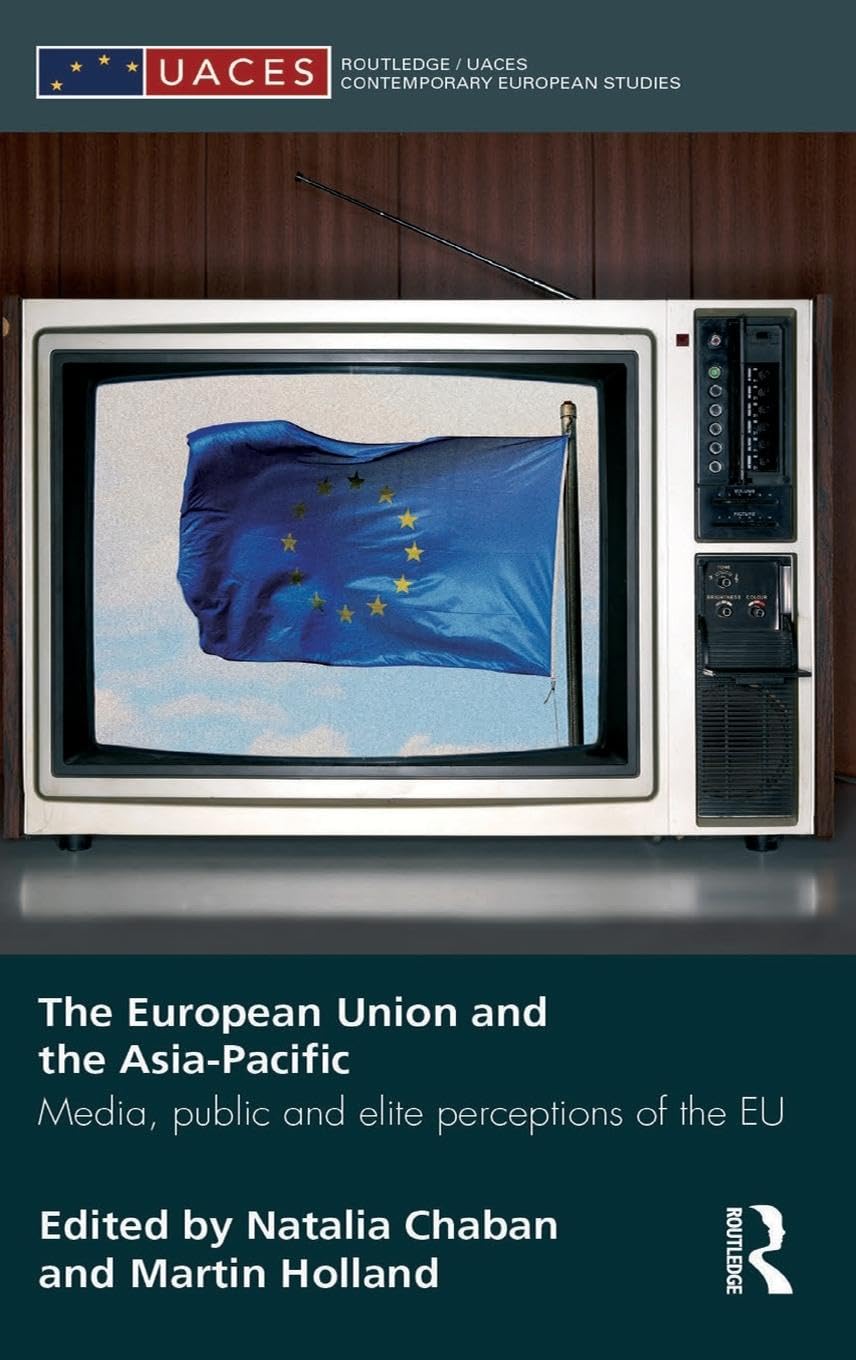 The European Union and the Asia-Pacific: Media, Public and Elite Perceptions of the EU (Routledge/Uaces Contemporary European Studies )