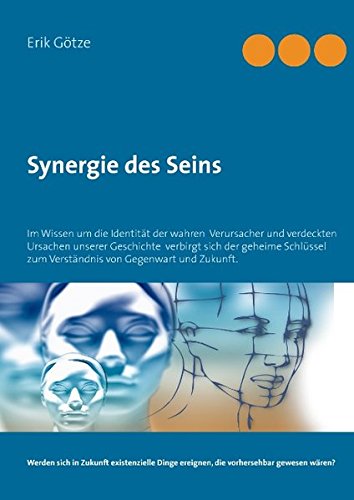 Synergie des Seins: Im Wissen um die Identität der wahren Verursacher und Ursachen unserer menschlichen Vergangenheit verbirgt sich der geheime Schlüssel zum Verständnis von Gegenwart und Zukunft