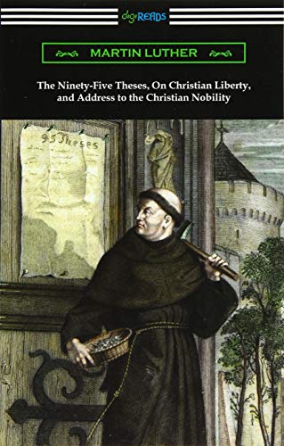 The Ninety-Five Theses, On Christian Liberty, and Address to the Christian Nobility