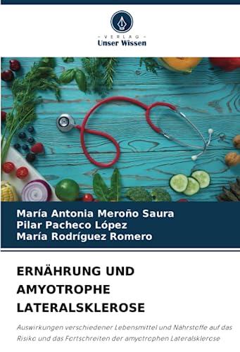 ERNÄHRUNG UND AMYOTROPHE LATERALSKLEROSE: Auswirkungen verschiedener Lebensmittel und Nährstoffe auf das Risiko und das Fortschreiten der amyotrophen Lateralsklerose