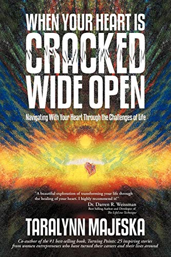 When Your Heart is Cracked Wide Open: Navigating With Your Heart Through the Challenges of Life