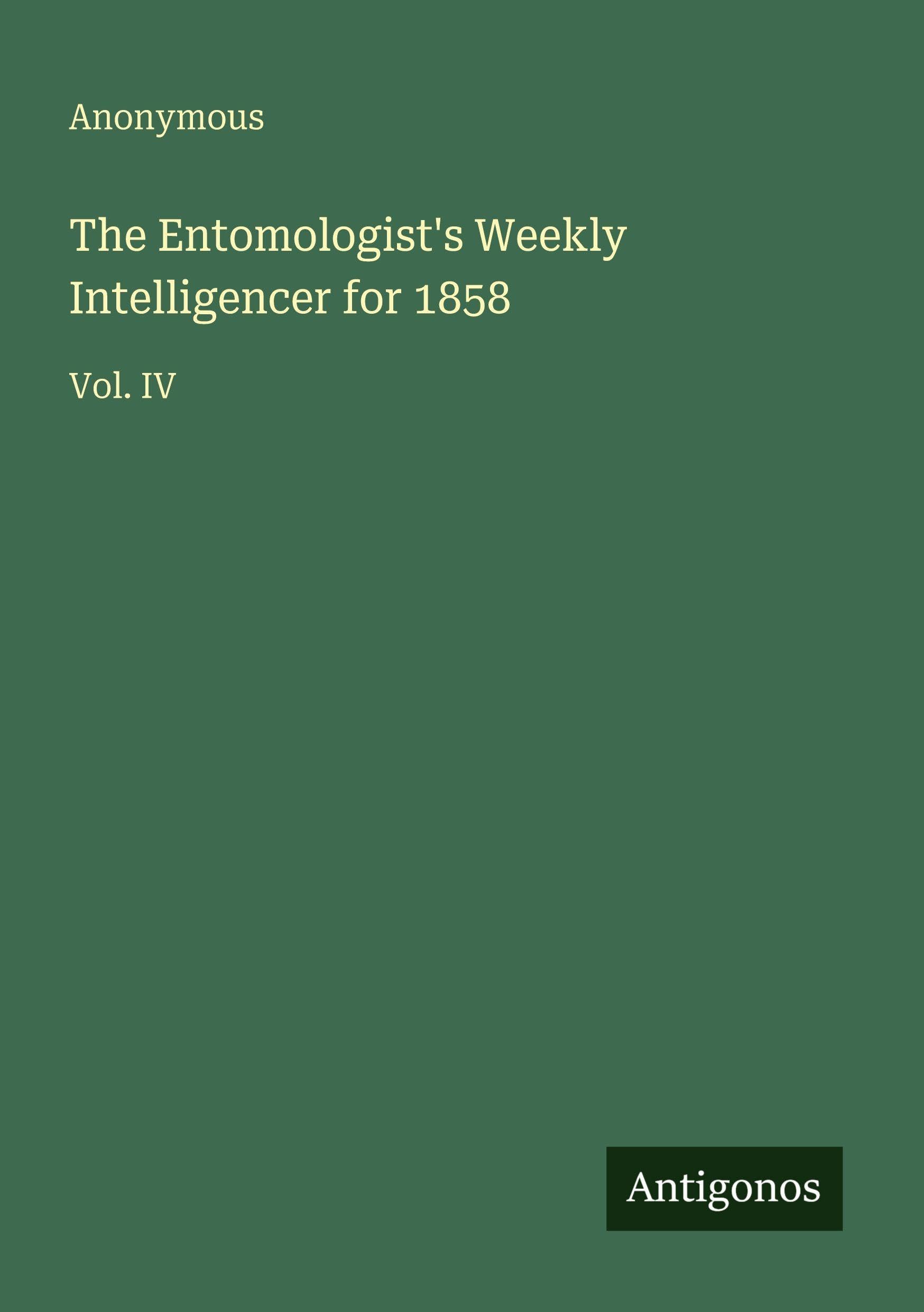 The Entomologist's Weekly Intelligencer for 1858: Vol. IV