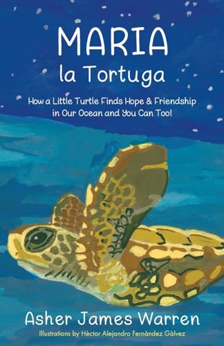 Maria la Tortuga: How a Little Turtle Finds Hope & Friendship in Our Ocean and You Can Too!