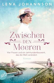 Zwischen den Meeren: Vier Frauen und ein Jahrhundertbauwerk, das die Welt verändert (Nord-Ostsee-Saga, Band 1)