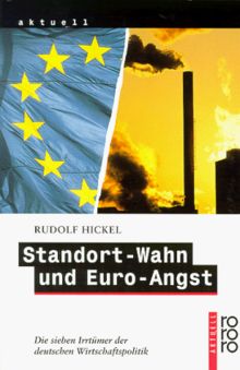 Standort- Wahn und Euro- Angst. Die sieben Irrtümer der deutschen Wirtschaftspolitik.