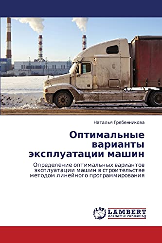 Optimal'nye varianty ekspluatatsii mashin: Opredelenie optimal'nykh variantov ekspluatatsii mashin v stroitel'stve metodom lineynogo ... metodom linejnogo programmirowaniq