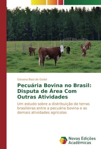Pecuária Bovina no Brasil: Disputa de Área Com Outras Atividades: Um estudo sobre a distribuição de terras brasileiras entre a pecuária bovina e as demais atividades agrícolas