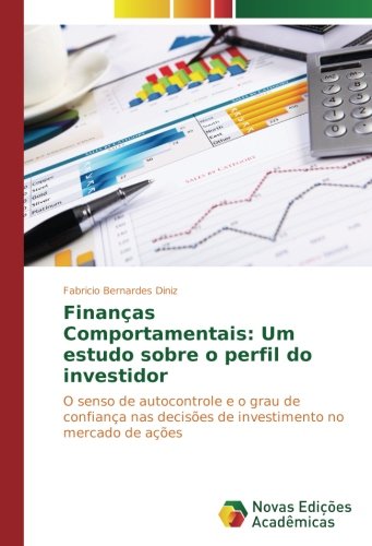 Finanças Comportamentais: Um estudo sobre o perfil do investidor: O senso de autocontrole e o grau de confiança nas decisões de investimento no mercado de ações
