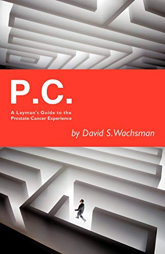 P.C.: A Layman'S Guide To The Prostate Cancer Experience