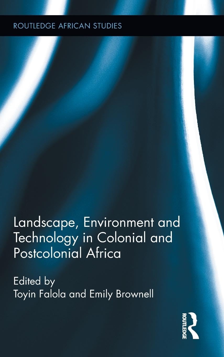 Landscape, Environment and Technology in Colonial and Postcolonial Africa (Routledge African Studies, Band 6)