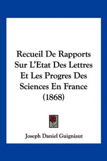 Recueil De Rapports Sur L'Etat Des Lettres Et Les Progres Des Sciences En France (1868)