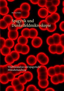 Spagyrik und Dunkelfeldmikroskopie: Vitalblutanalyse und spagyrische Milieubehandlung