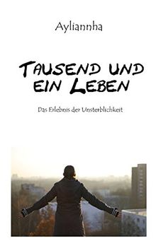 Tausend und ein Leben: Das Erlebnis der Unsterblichkeit