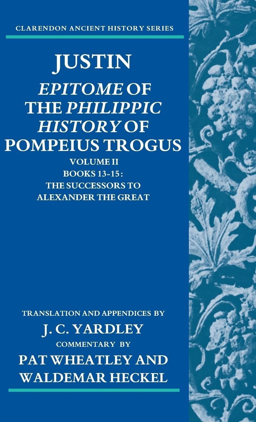 Justin: Epitome of the Philippic History of Pompeius Trogus: Volume II: Books 13-15: The Successors to Alexander the Great (Clarendon Ancient History Series, Band 2)