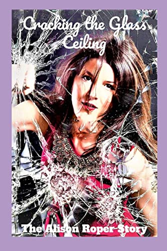 Cracking The Glass Ceiling: (The Alison Roper Story)