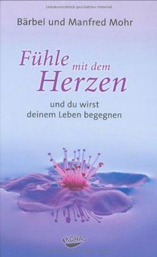 Fühle mit dem Herzen und du wirst deinem Leben begegnen