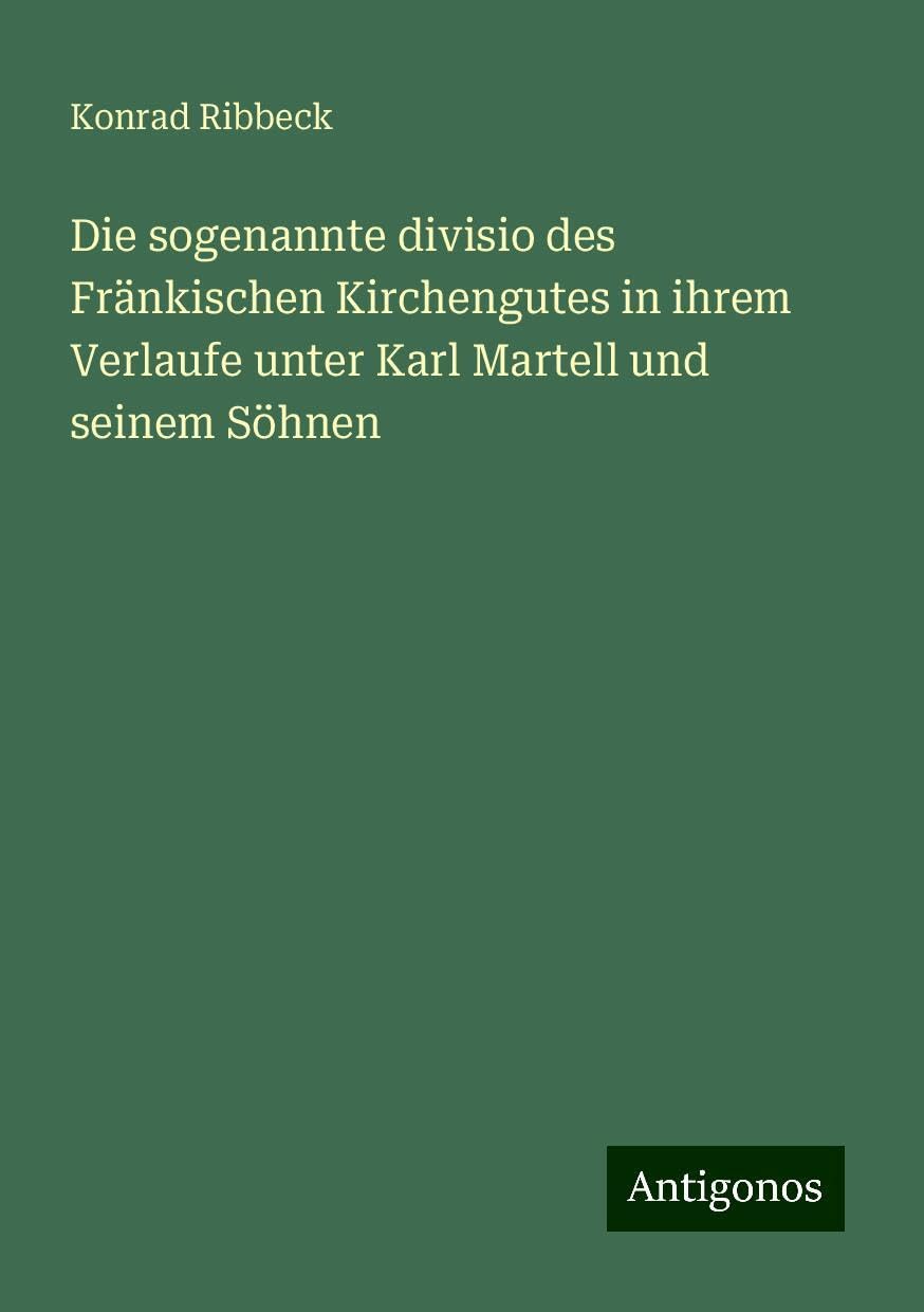 Die sogenannte divisio des Fränkischen Kirchengutes in ihrem Verlaufe unter Karl Martell und seinem Söhnen