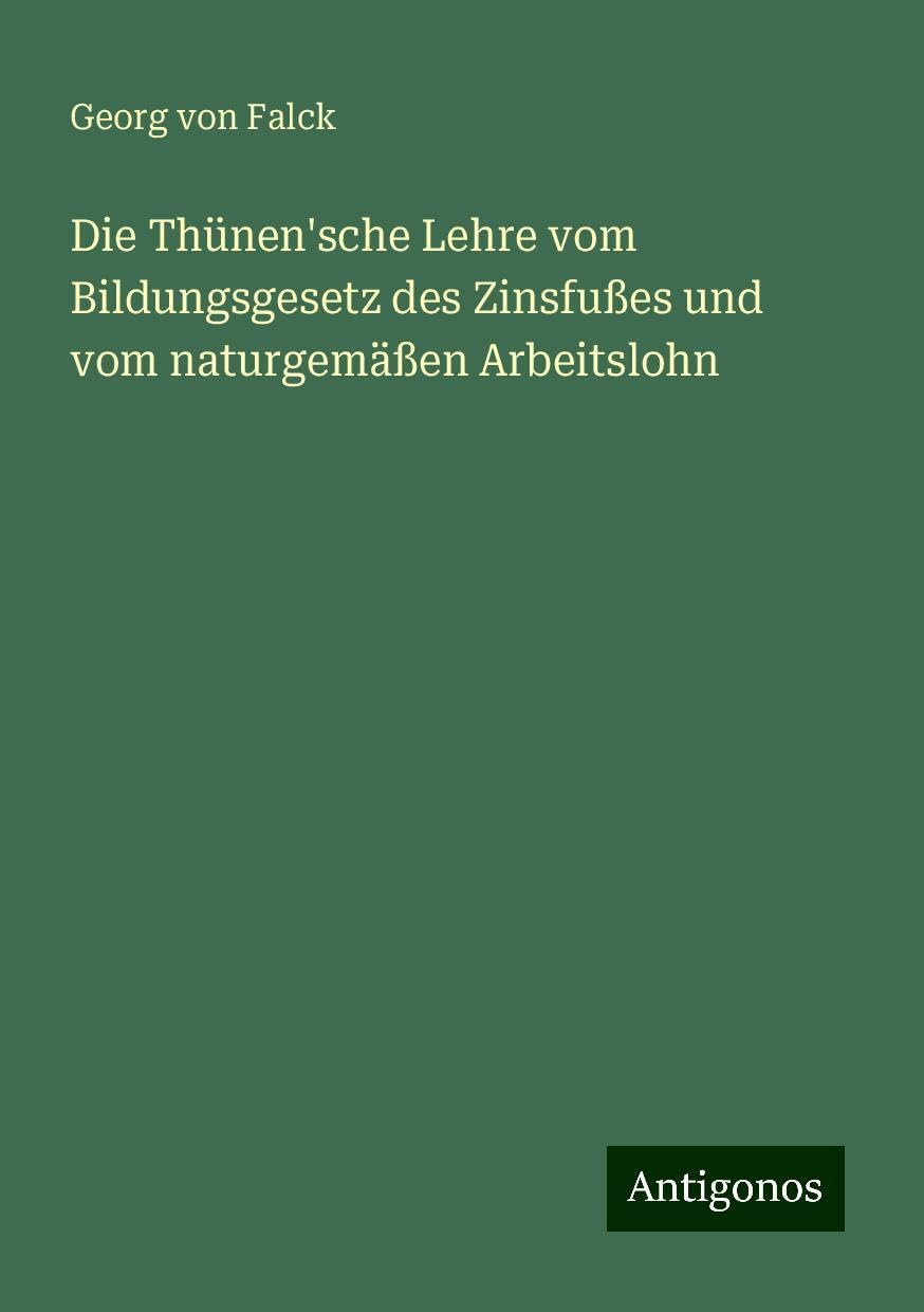 Die Thünen'sche Lehre vom Bildungsgesetz des Zinsfußes und vom naturgemäßen Arbeitslohn