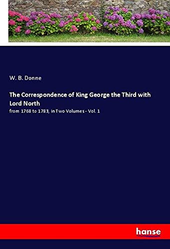 The Correspondence of King George the Third with Lord North: from 1768 to 1783, in Two Volumes - Vol. 1