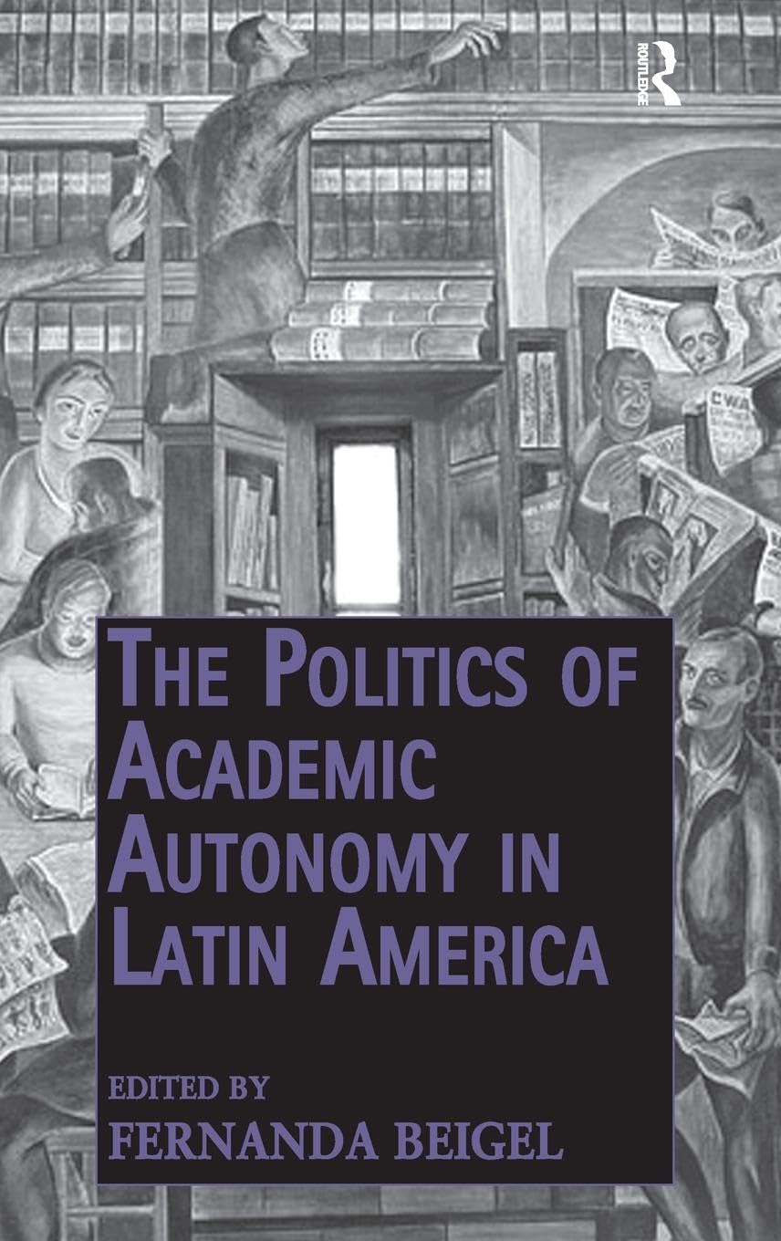The Politics of Academic Autonomy in Latin America (Public Intellectuals and the Sociology of Knowledge)