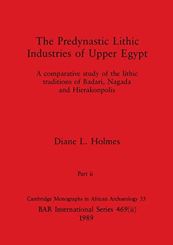 The Predynastic Lithic Industries of Upper Egypt, Part ii: A comparative study of the lithic traditions of Badari, Nagada and Hierakonpolis (BAR International)