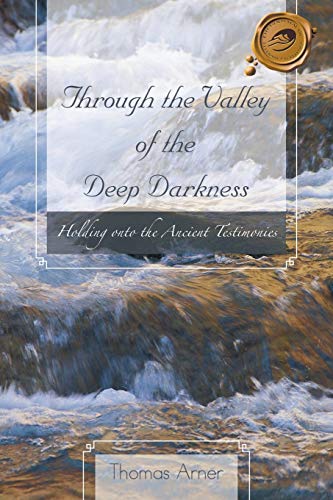 Through the Valley of the Deep Darkness: Holding onto the Ancient Testimonies