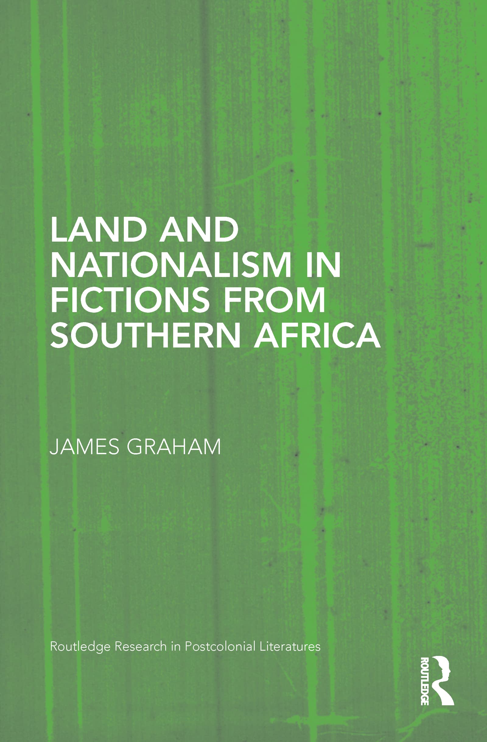 Land and Nationalism in Fictions from Southern Africa (Routledge Research in Postcolonial Literatures, Band 24)
