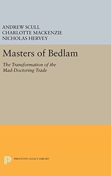 Masters of Bedlam: The Transformation of the Mad-Doctoring Trade (Princeton Legacy Library, Band 346)