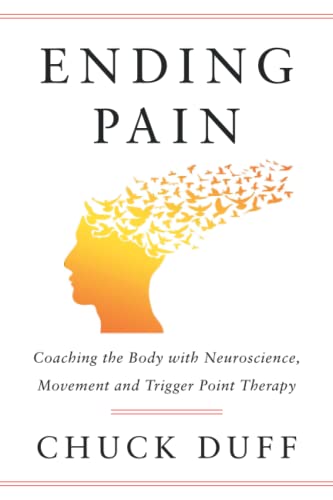 Chuck Duff Ending Pain, Coaching The Body With Neuroscience, Movement And Trigger Point Therapy