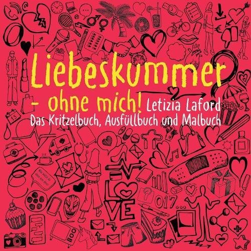 Liebeskummer - ohne mich!: Das Kritzelbuch, Ausfüllbuch und Malbuch