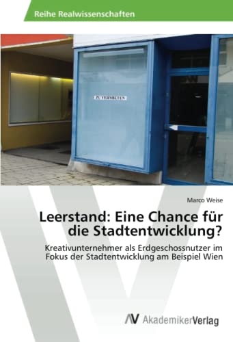 Leerstand: Eine Chance für die Stadtentwicklung?: Kreativunternehmer als Erdgeschossnutzer im Fokus der Stadtentwicklung am Beispiel Wien