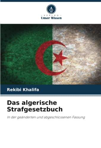 Das algerische Strafgesetzbuch: In der geänderten und abgeschlossenen Fassung