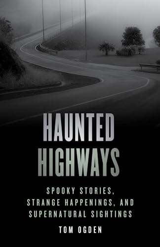 Haunted Highways: Spooky Stories, Strange Happenings, and Supernatural Sightings