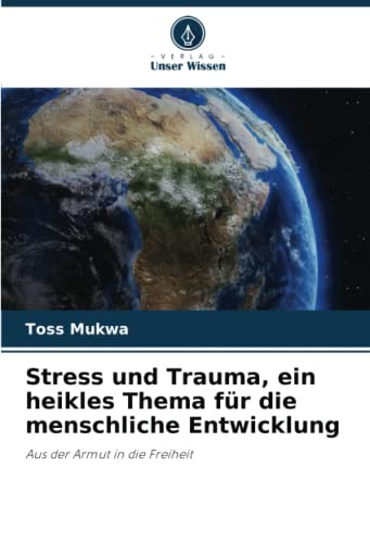 Stress und Trauma, ein heikles Thema für die menschliche Entwicklung: Aus der Armut in die Freiheit