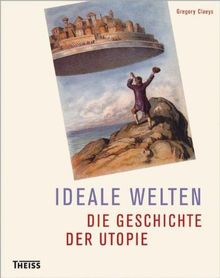 Ideale Welten: Die Geschichte der Utopie