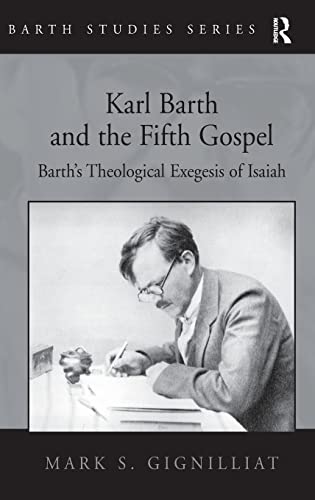 Karl Barth and the Fifth Gospel: Barth's Theological Exegesis of Isaiah (Barth Studies)